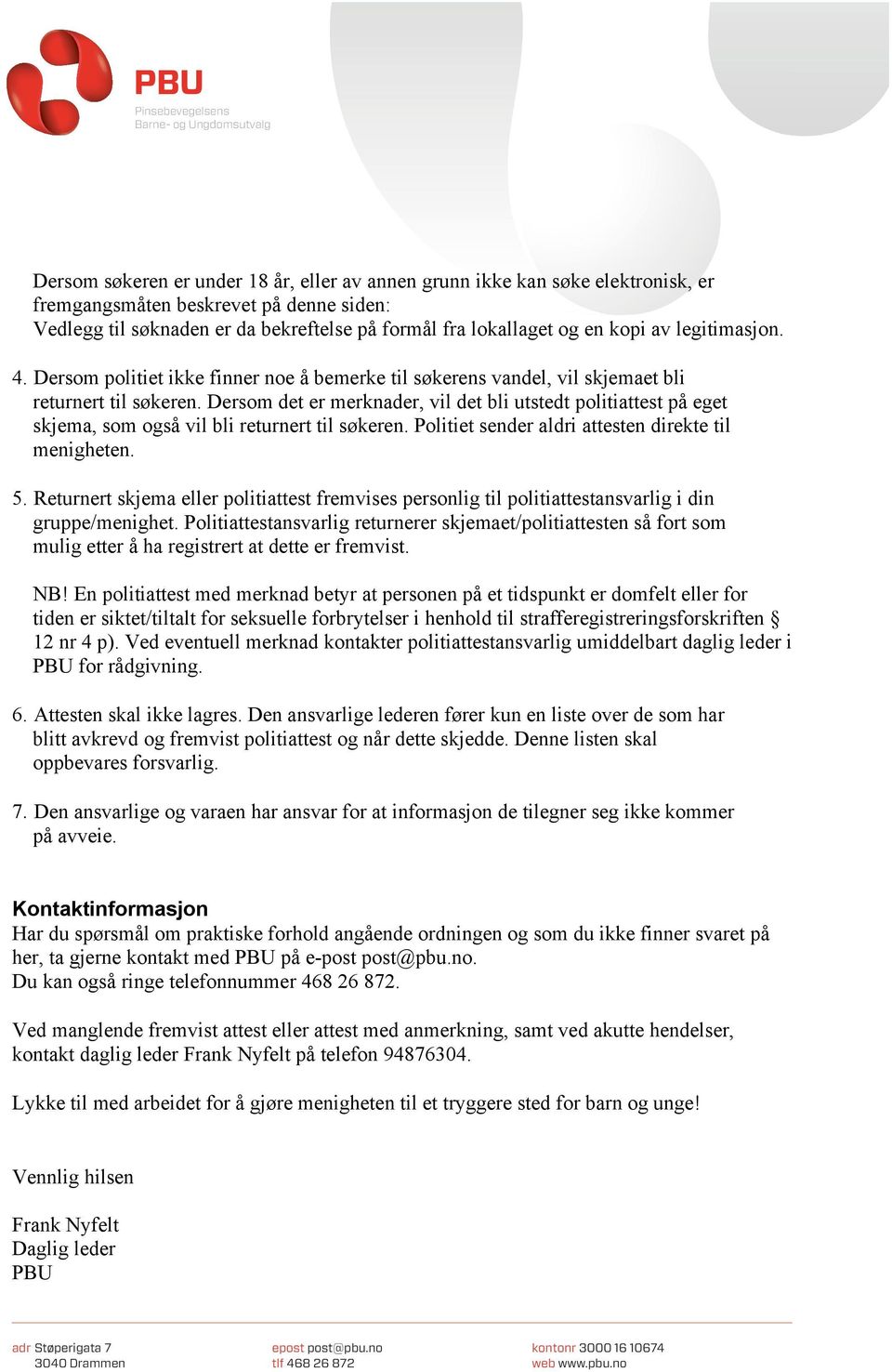 Dersom det er merknader, vil det bli utstedt politiattest på eget skjema, som også vil bli returnert til søkeren. Politiet sender aldri attesten direkte til menigheten. 5.