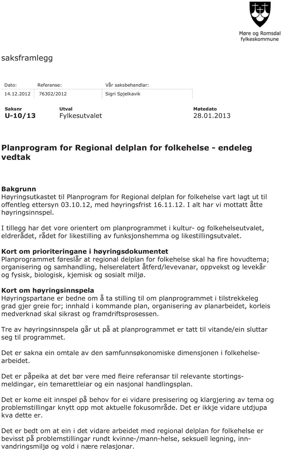 10.12, med høyringsfrist 16.11.12. I alt har vi mottatt åtte høyringsinnspel.