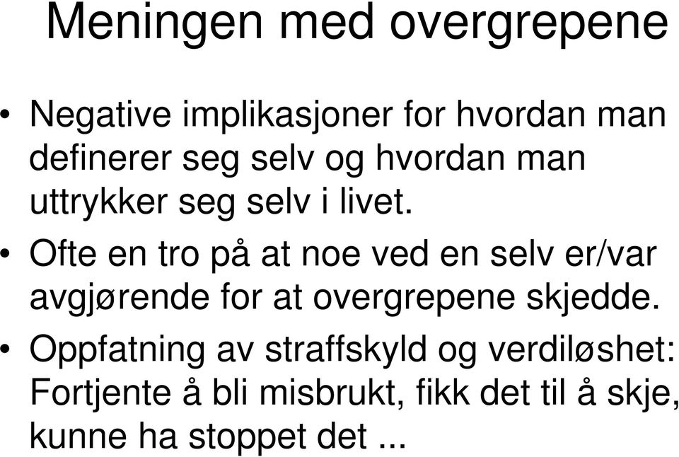 Ofte en tro på at noe ved en selv er/var avgjørende for at overgrepene skjedde.