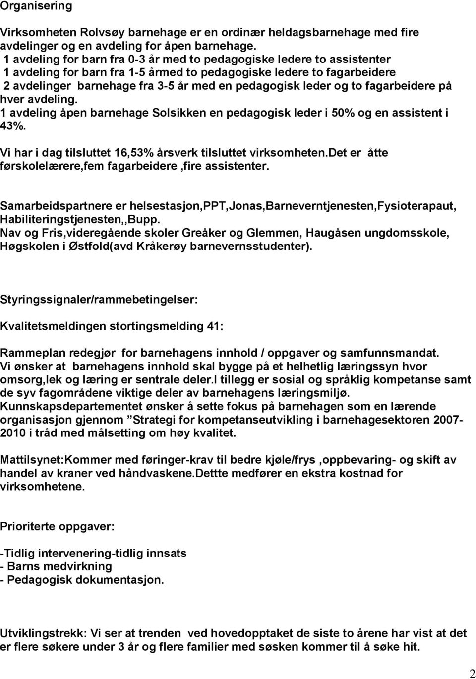 to fagarbeidere på hver avdeling. avdeling åpen barnehage Solsikken en pedagogisk leder i 50% og en assistent i 43%. Vi har i dag tilsluttet 6,53% årsverk tilsluttet virksomheten.