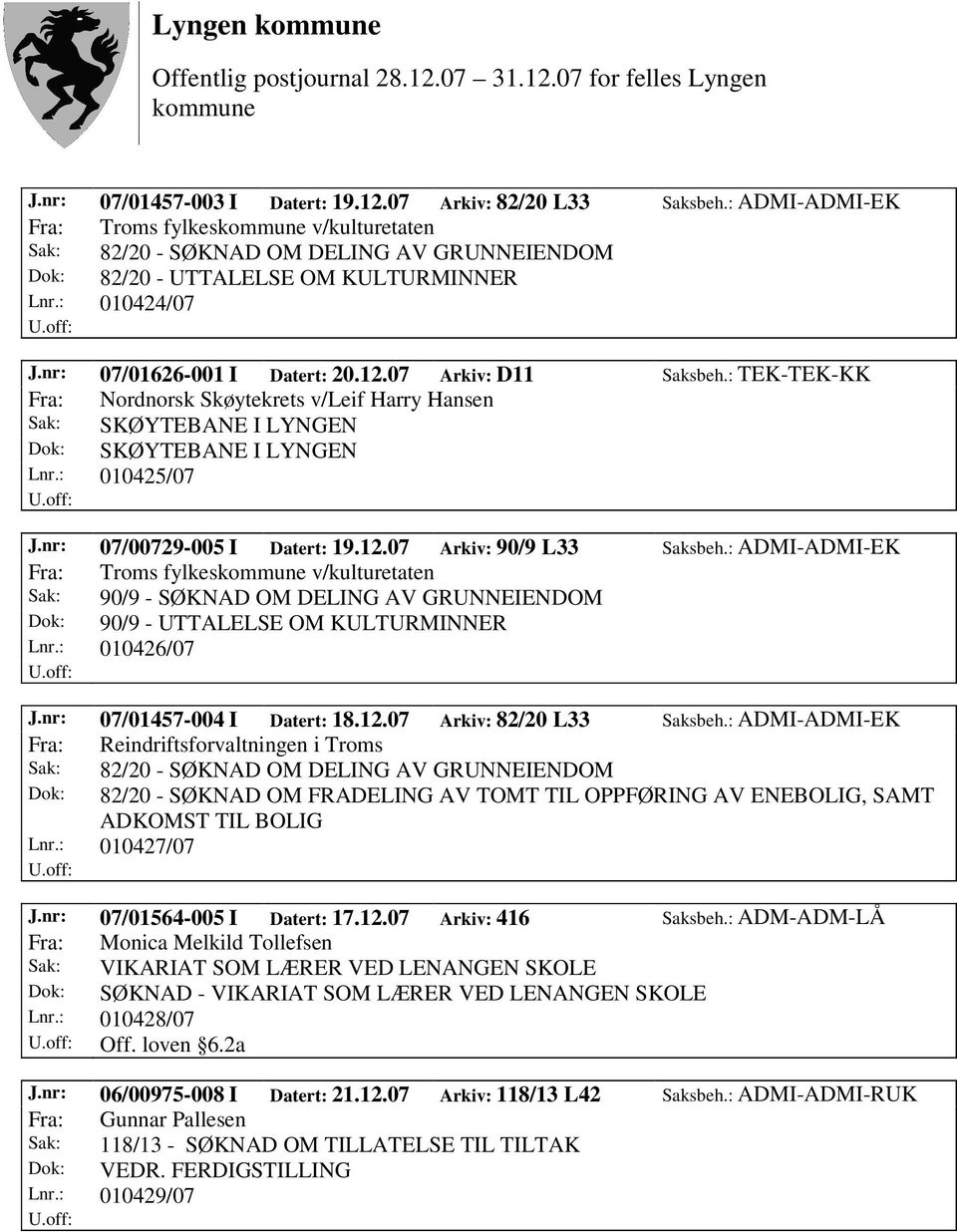 nr: 07/00729-005 I Datert: 19.12.07 Arkiv: 90/9 L33 Saksbeh.: ADMI-ADMI-EK Fra: Troms fylkes v/kulturetaten Sak: 90/9 - SØKNAD OM DELING AV GRUNNEIENDOM Dok: 90/9 - UTTALELSE OM KULTURMINNER Lnr.