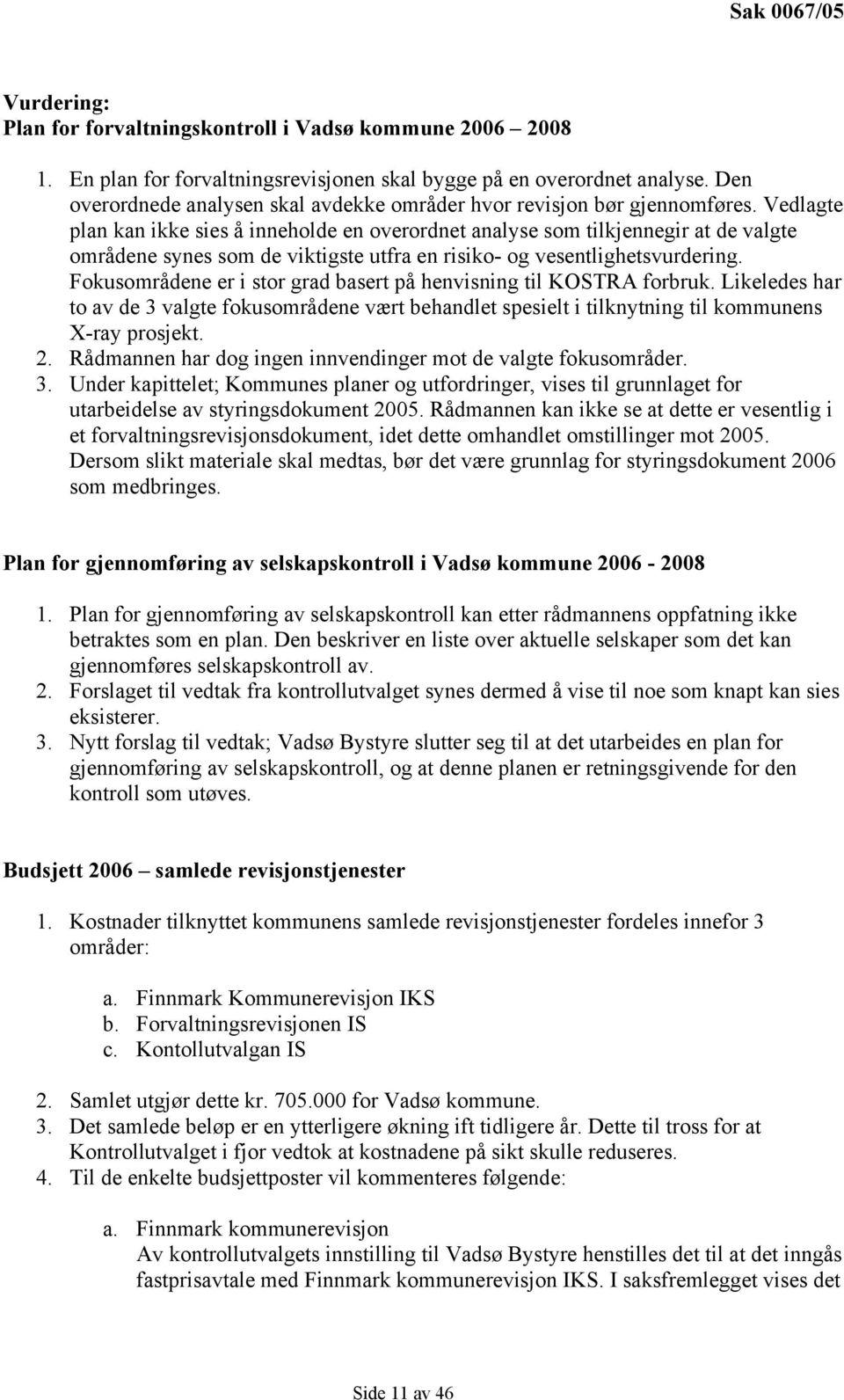 Vedlagte plan kan ikke sies å inneholde en overordnet analyse som tilkjennegir at de valgte områdene synes som de viktigste utfra en risiko- og vesentlighetsvurdering.