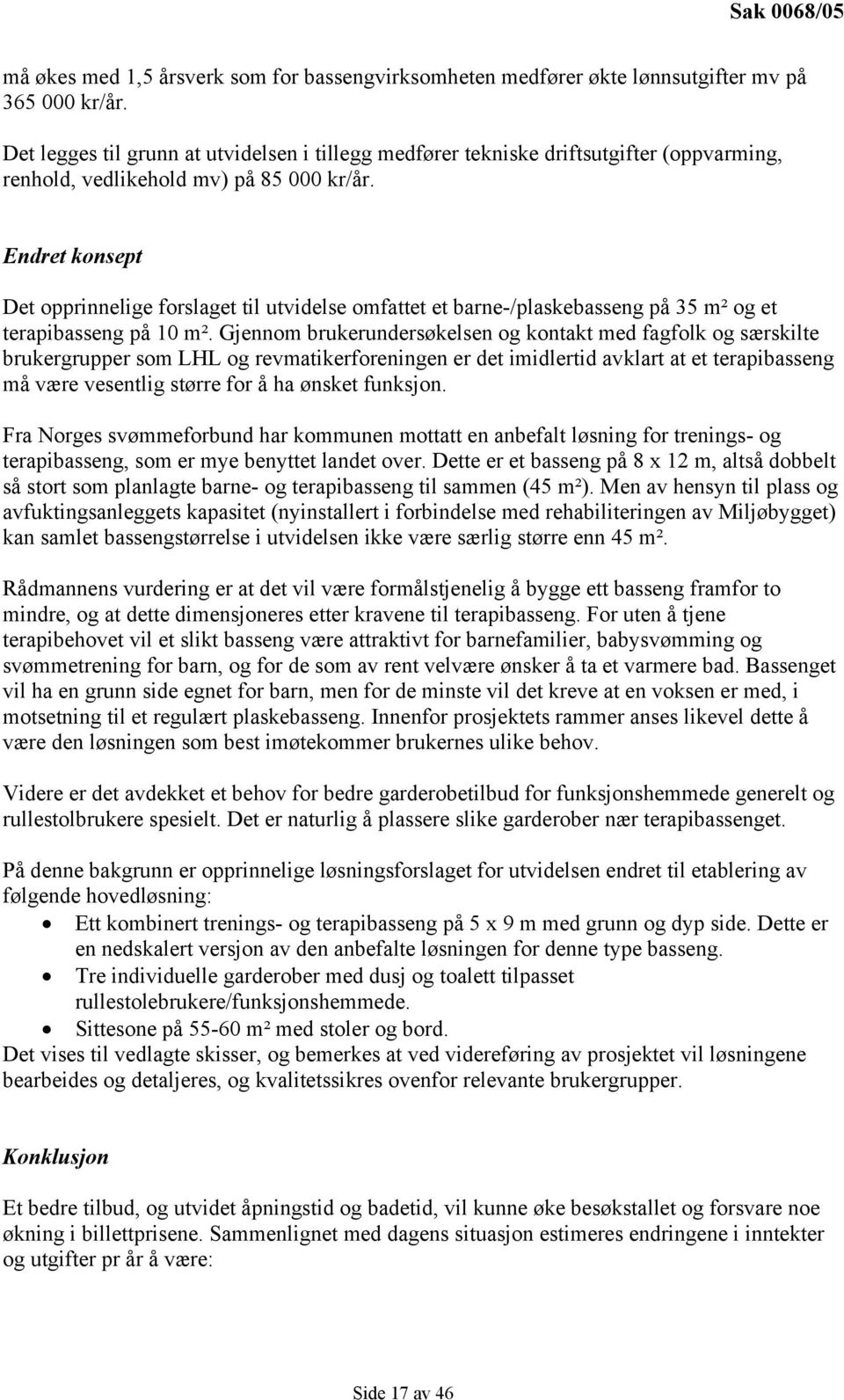 Endret konsept Det opprinnelige forslaget til utvidelse omfattet et barne-/plaskebasseng på 35 m² og et terapibasseng på 10 m².