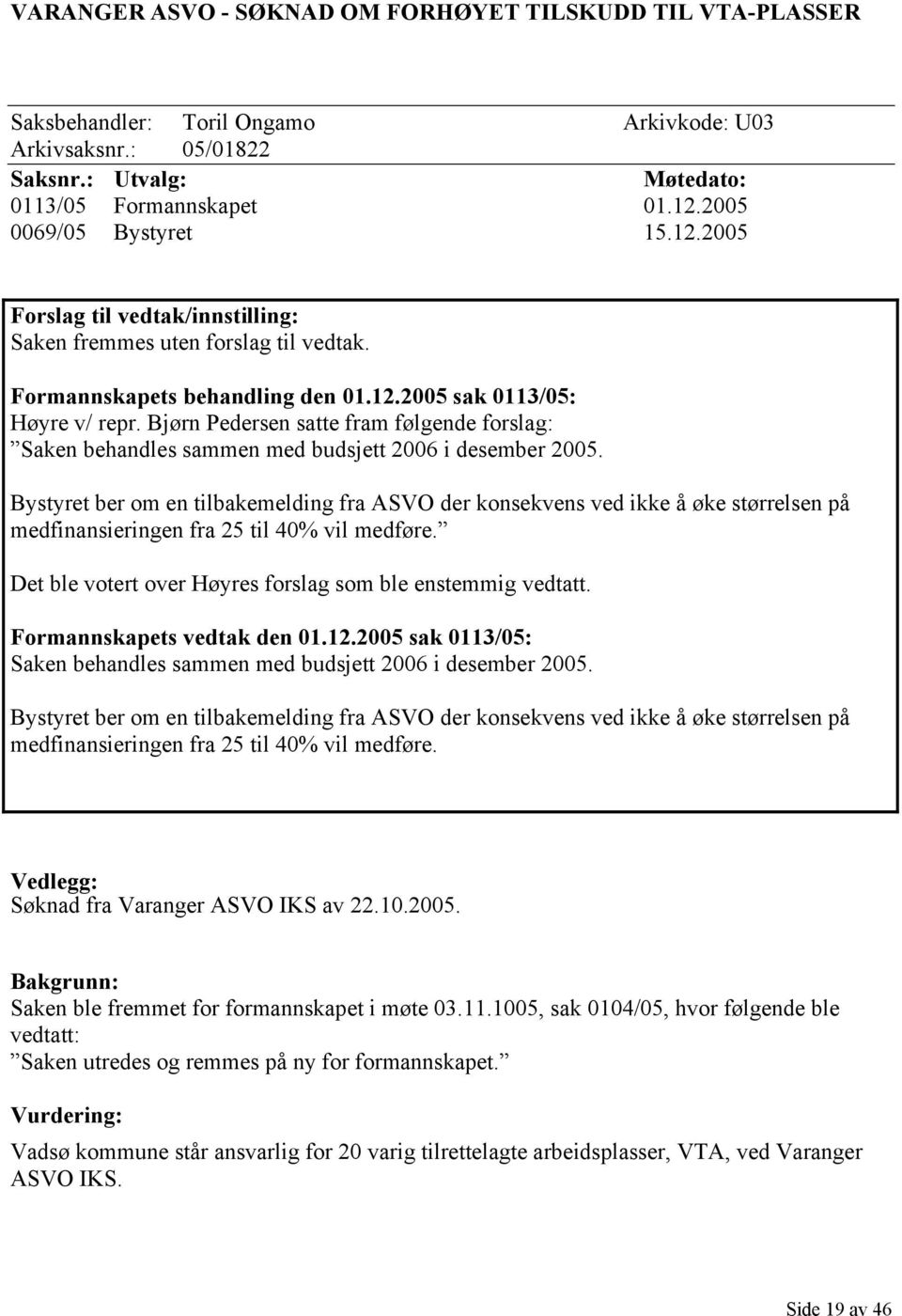 Bjørn Pedersen satte fram følgende forslag: Saken behandles sammen med budsjett 2006 i desember 2005.