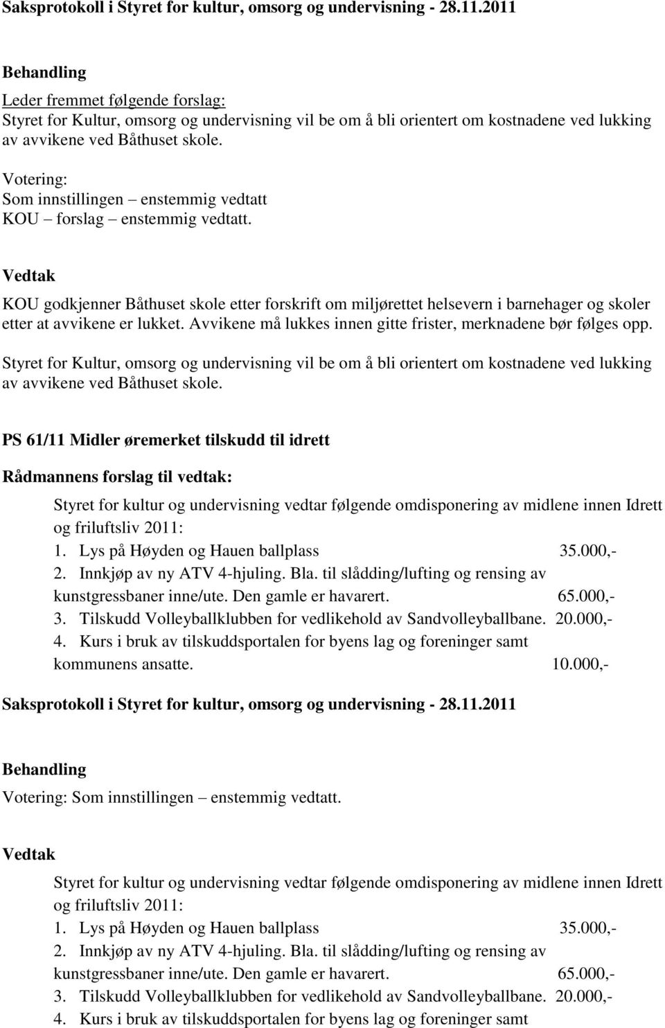 Avvikene må lukkes innen gitte frister, merknadene bør følges opp. Styret for Kultur, omsorg og undervisning vil be om å bli orientert om kostnadene ved lukking av avvikene ved Båthuset skole.