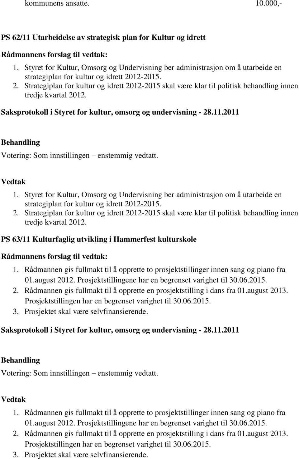 12-2015. 2. Strategiplan for kultur og idrett 2012-2015 skal være klar til politisk behandling innen tredje kvartal 2012. 1. 12-2015. 2. Strategiplan for kultur og idrett 2012-2015 skal være klar til politisk behandling innen tredje kvartal 2012. PS 63/11 Kulturfaglig utvikling i Hammerfest kulturskole 1.