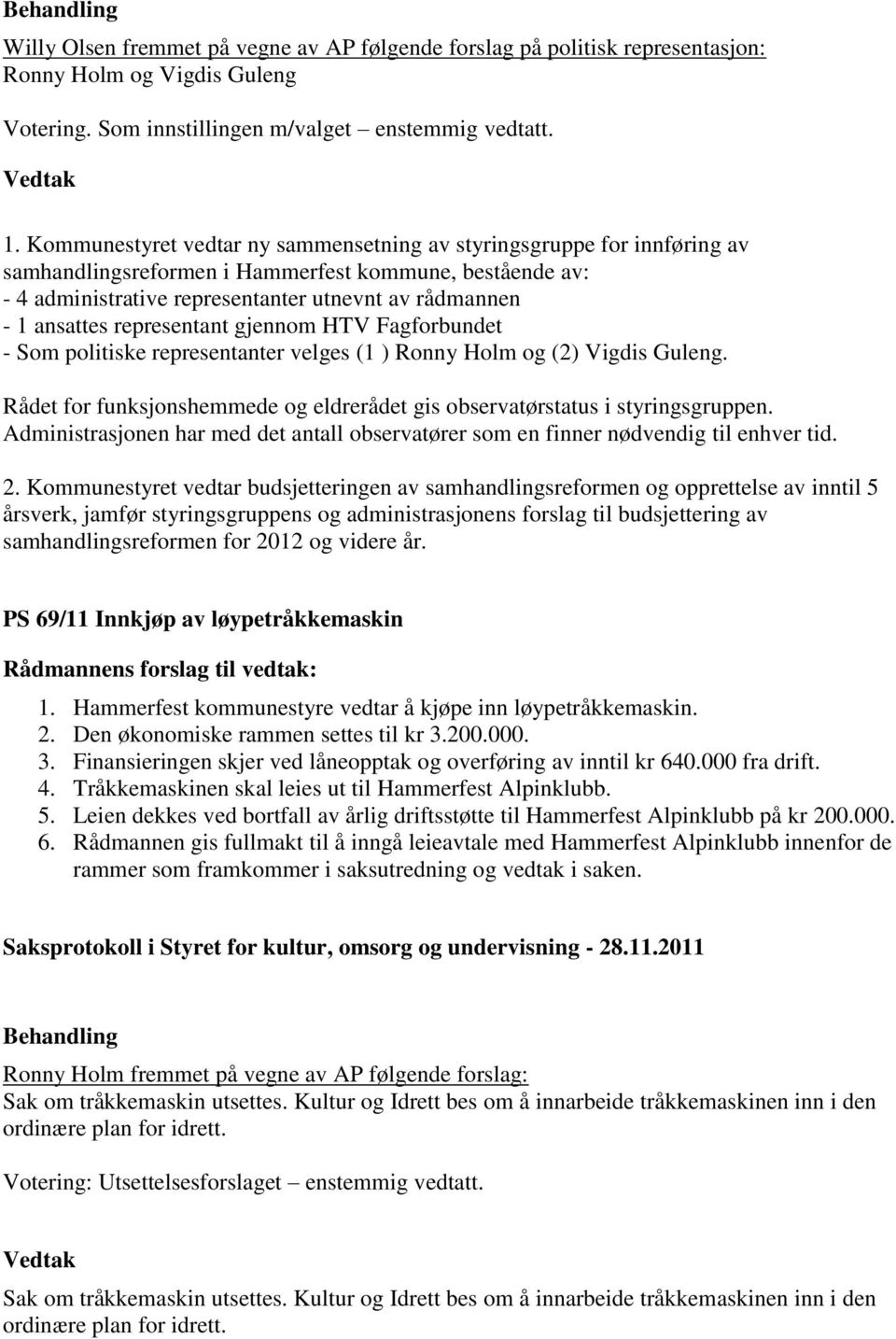 representant gjennom HTV Fagforbundet - Som politiske representanter velges (1 ) Ronny Holm og (2) Vigdis Guleng. Rådet for funksjonshemmede og eldrerådet gis observatørstatus i styringsgruppen.