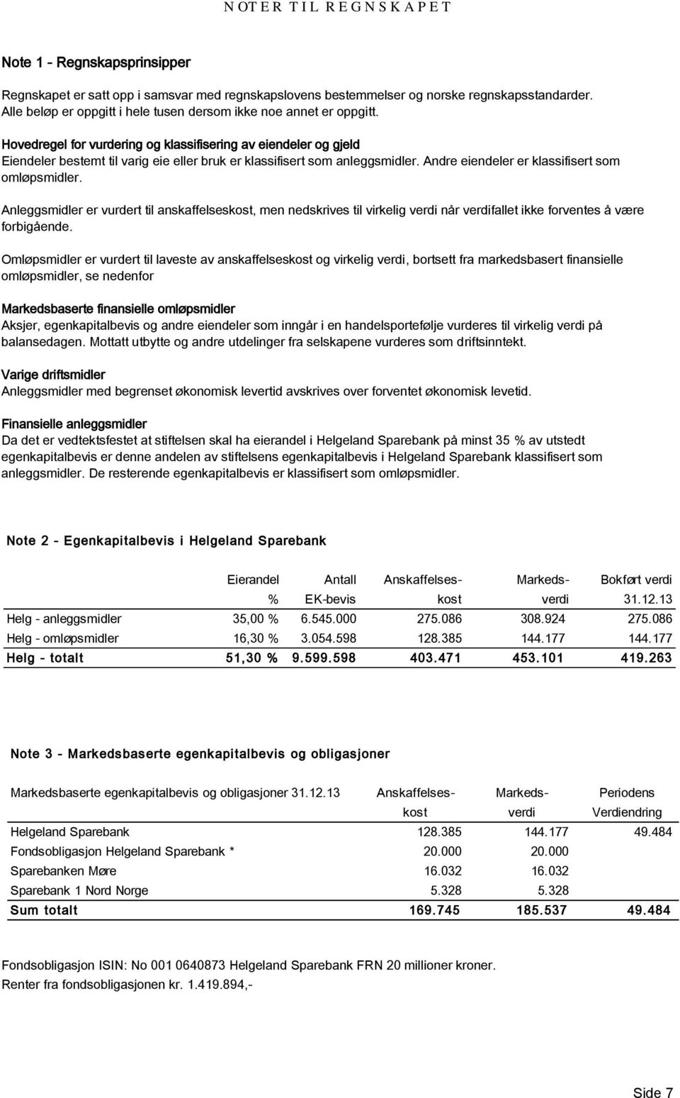 Hovedregel for vurdering og klassifisering av eiendeler og gjeld Eiendeler bestemt til varig eie eller bruk er klassifisert som anleggsmidler. Andre eiendeler er klassifisert som omløpsmidler.