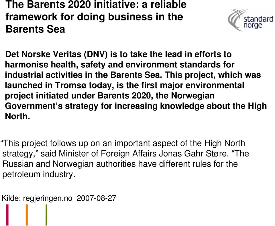 This project, which was launched in Tromsø today, is the first major environmental project initiated under Barents 2020, the Norwegian Government s strategy for increasing