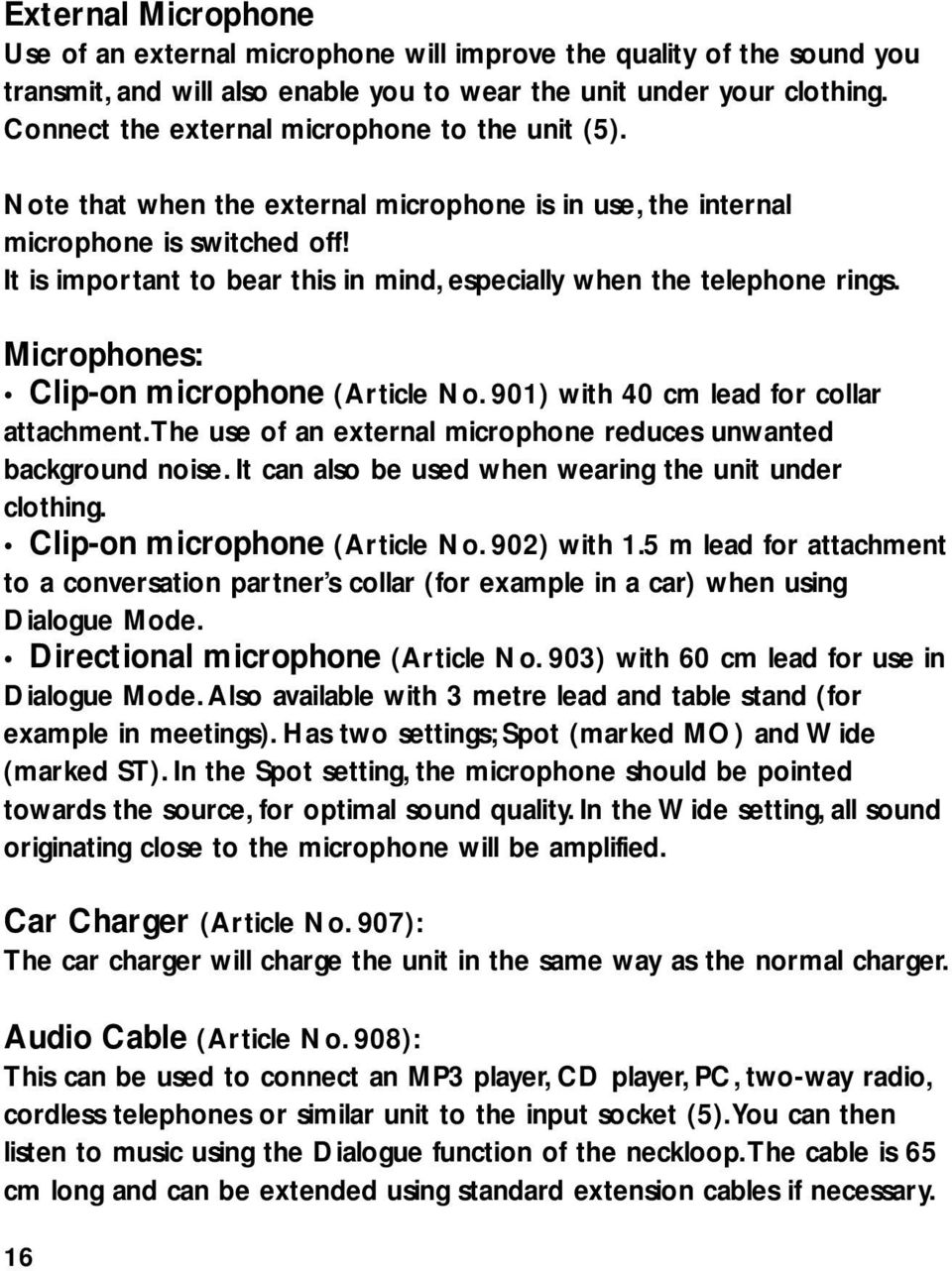 It is important to bear this in mind, especially when the telephone rings. Microphones: Clip-on microphone (Article No. 901) with 40 cm lead for collar attachment.