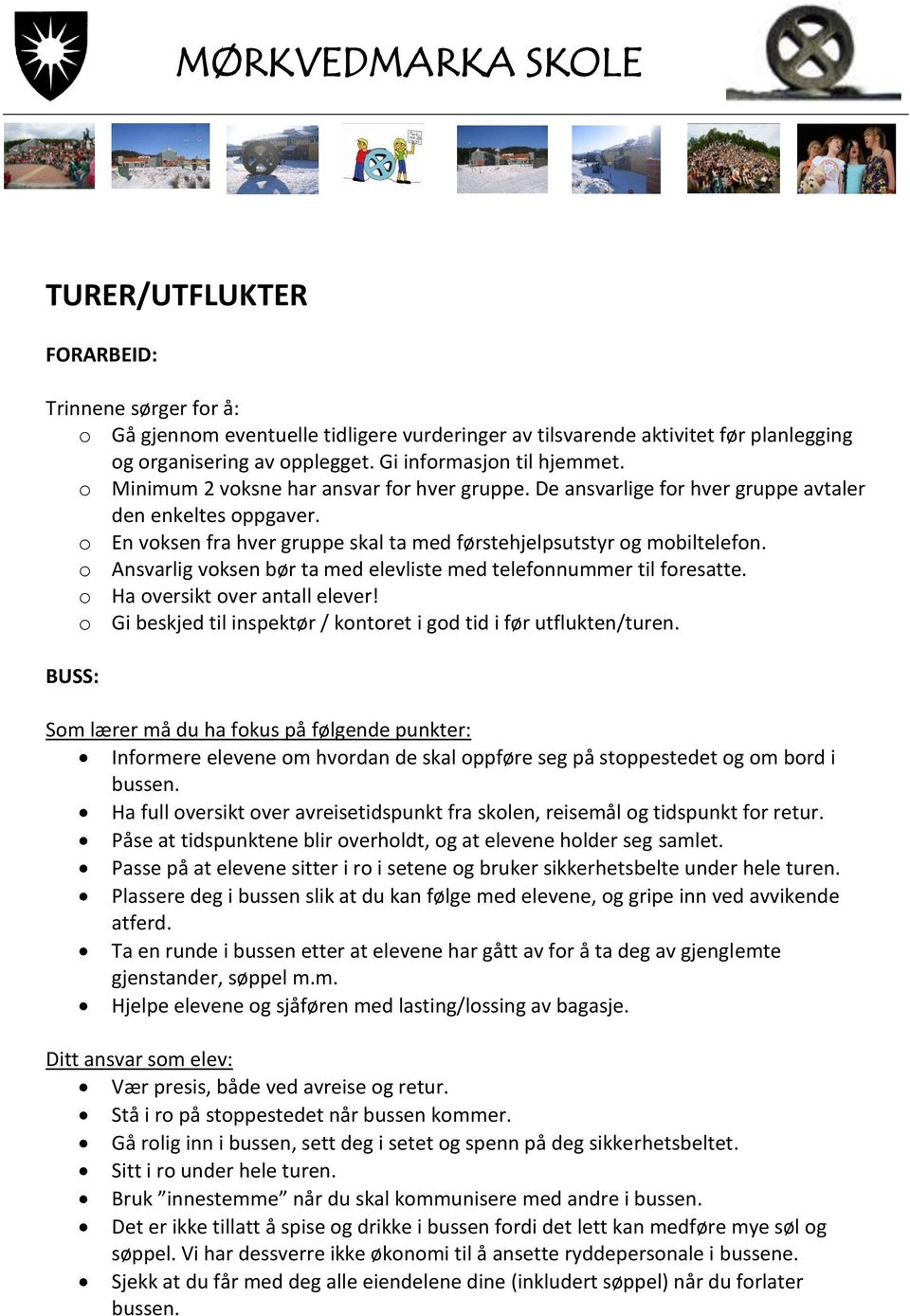 o Ansvarlig voksen bør ta med elevliste med telefonnummer til foresatte. o Ha oversikt over antall elever! o Gi beskjed til inspektør / kontoret i god tid i før utflukten/turen.