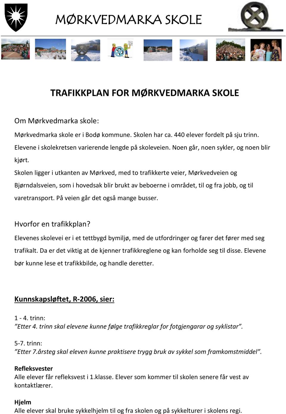 Skolen ligger i utkanten av Mørkved, med to trafikkerte veier, Mørkvedveien og Bjørndalsveien, som i hovedsak blir brukt av beboerne i området, til og fra jobb, og til varetransport.