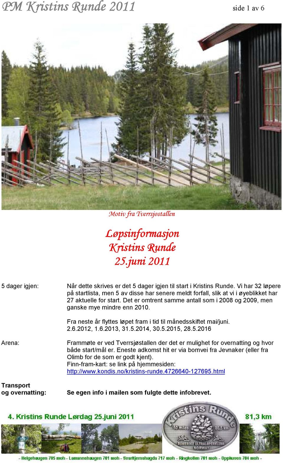 Det er omtrent samme antall som i 2008 og 2009, men ganske mye mindre enn 2010. Fra neste år flyttes løpet fram i tid til månedsskiftet mai/juni. 2.6.2012, 1.6.2013, 31.5.