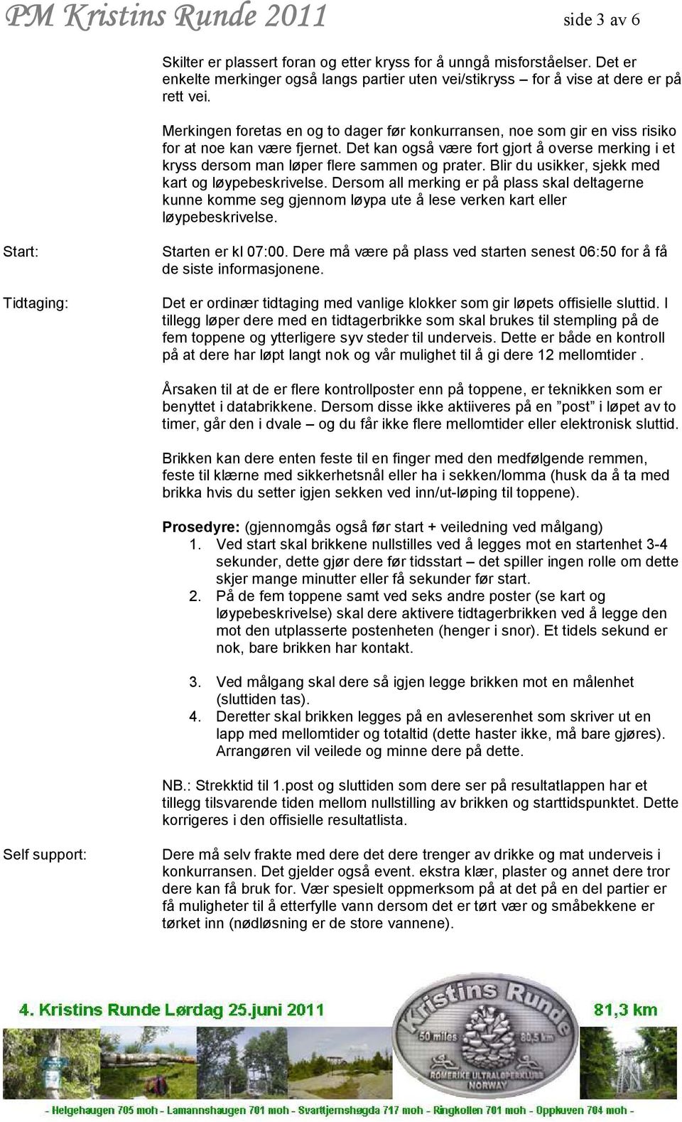 Merkingen foretas en og to dager før konkurransen, noe som gir en viss risiko for at noe kan være fjernet.