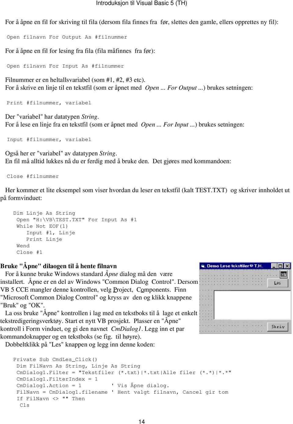 ..) brukes setningen: Print #filnummer, variabel Der "variabel" har datatypen String. For å lese en linje fra en tekstfil (som er åpnet med Open... For Input.