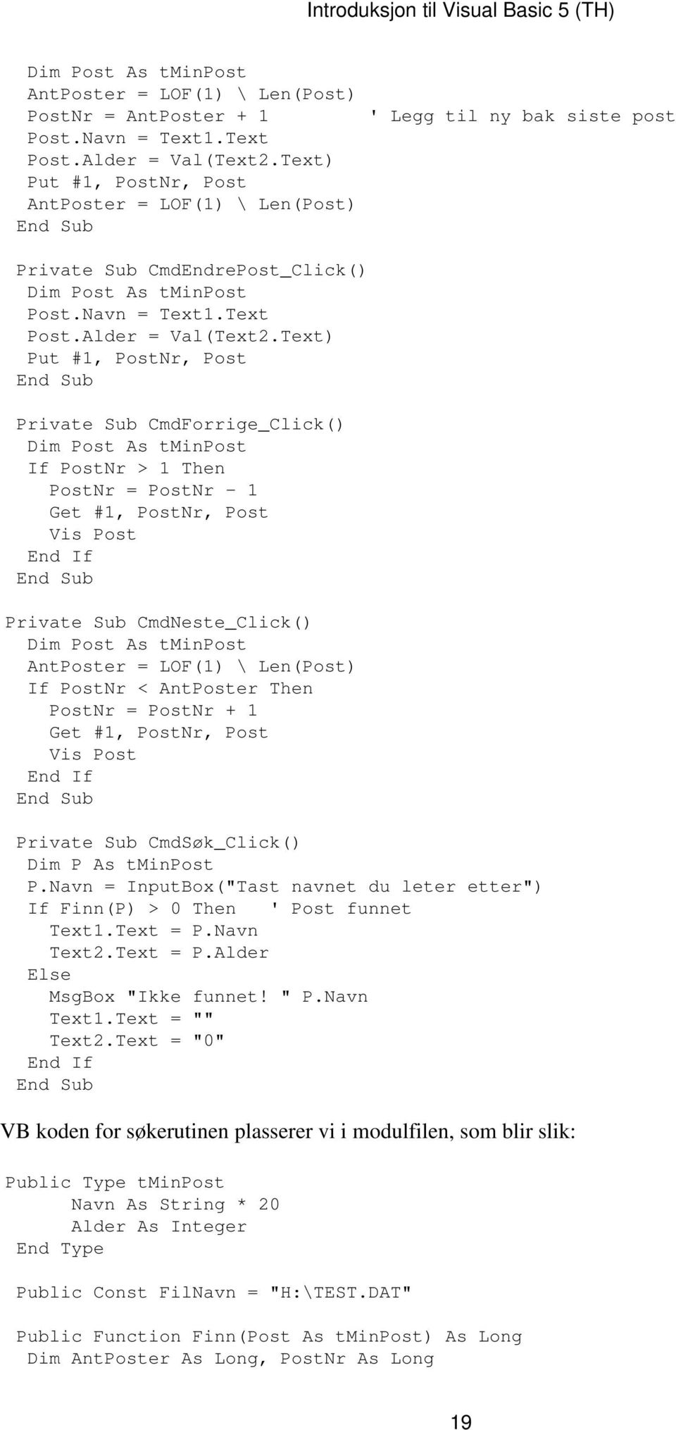 Text) Put #1, PostNr, Post Private Sub CmdForrige_Click() Dim Post As tminpost If PostNr > 1 Then PostNr = PostNr 1 Get #1, PostNr, Post Vis Post Private Sub CmdNeste_Click() Dim Post As tminpost