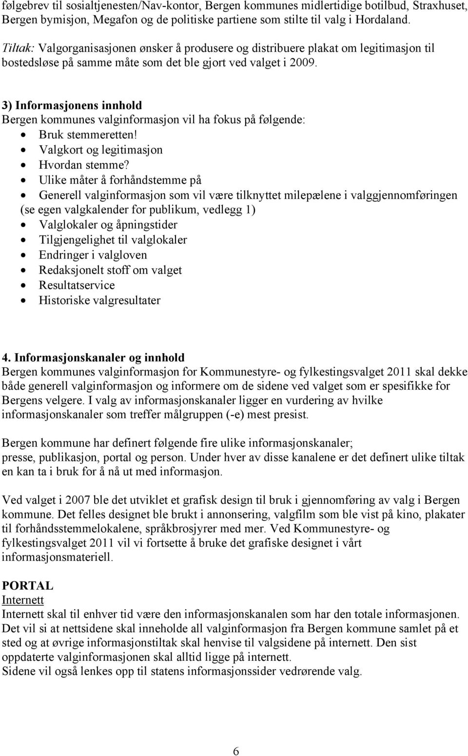 3) Informasjonens innhold Bergen kommunes valginformasjon vil ha fokus på følgende: Bruk stemmeretten! Valgkort og legitimasjon Hvordan stemme?
