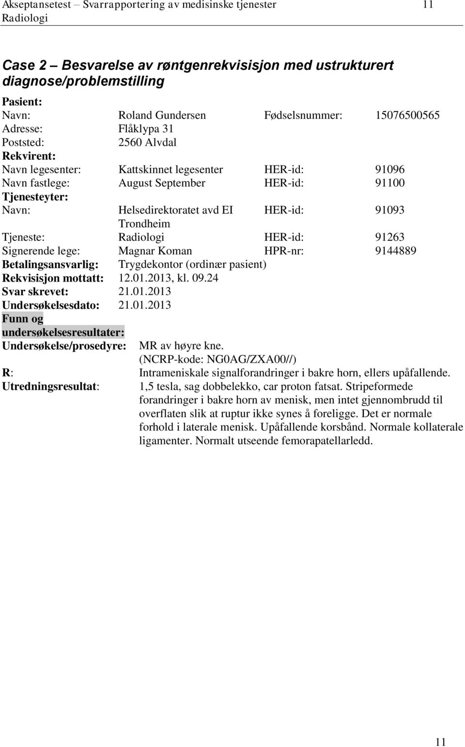 HER-id: 91093 Trondheim Tjeneste: HER-id: 91263 Signerende lege: Magnar Koman HPR-nr: 9144889 Betalingsansvarlig: Trygdekontor (ordinær pasient) Rekvisisjon mottatt: 12.01.2013, kl. 09.