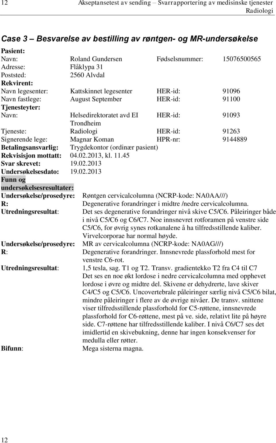 HER-id: 91093 Trondheim Tjeneste: HER-id: 91263 Signerende lege: Magnar Koman HPR-nr: 9144889 Betalingsansvarlig: Trygdekontor (ordinær pasient) Rekvisisjon mottatt: 04.02.2013, kl. 11.