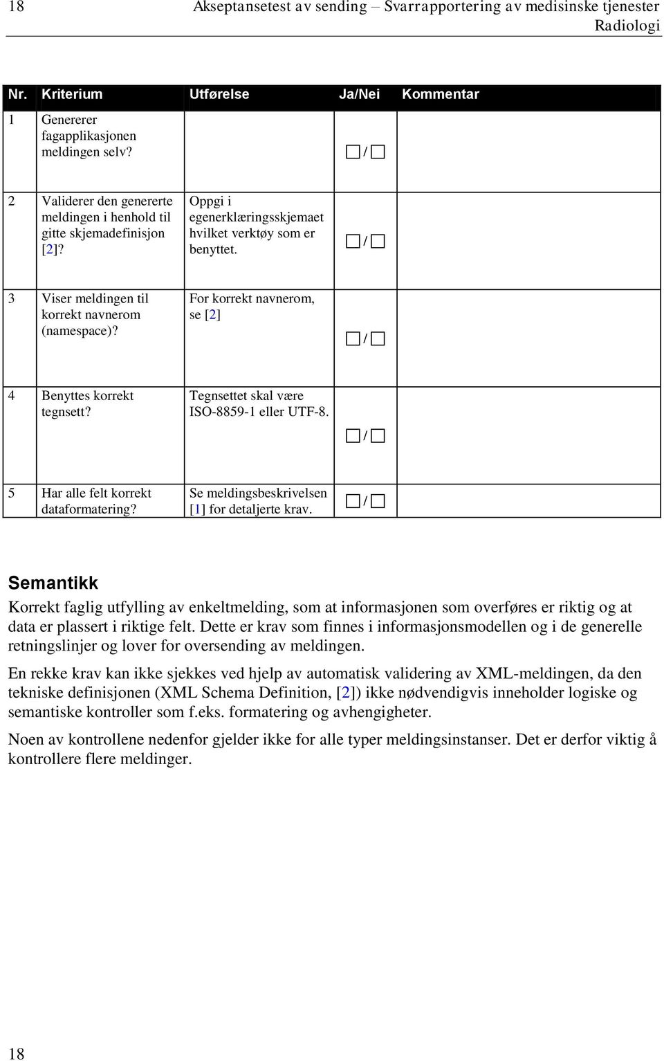 For korrekt navnerom, se [2] 4 Benyttes korrekt tegnsett? Tegnsettet skal være ISO-8859-1 eller UTF-8. 5 Har alle felt korrekt dataformatering? Se meldingsbeskrivelsen [1] for detaljerte krav.