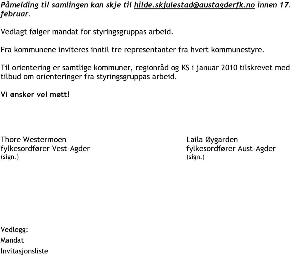 Til orientering er samtlige kommuner, regionråd og KS i januar 2010 tilskrevet med tilbud om orienteringer fra