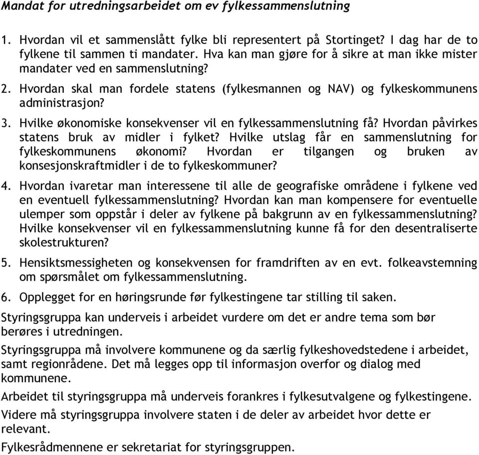 Hvilke økonomiske konsekvenser vil en fylkessammenslutning få? Hvordan påvirkes statens bruk av midler i fylket? Hvilke utslag får en sammenslutning for fylkeskommunens økonomi?