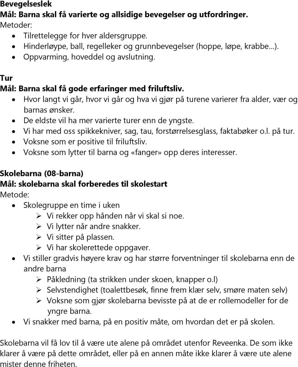 De eldste vil ha mer varierte turer enn de yngste. Vi har med oss spikkekniver, sag, tau, forstørrelsesglass, faktabøker o.l. på tur. Voksne som er positive til friluftsliv.