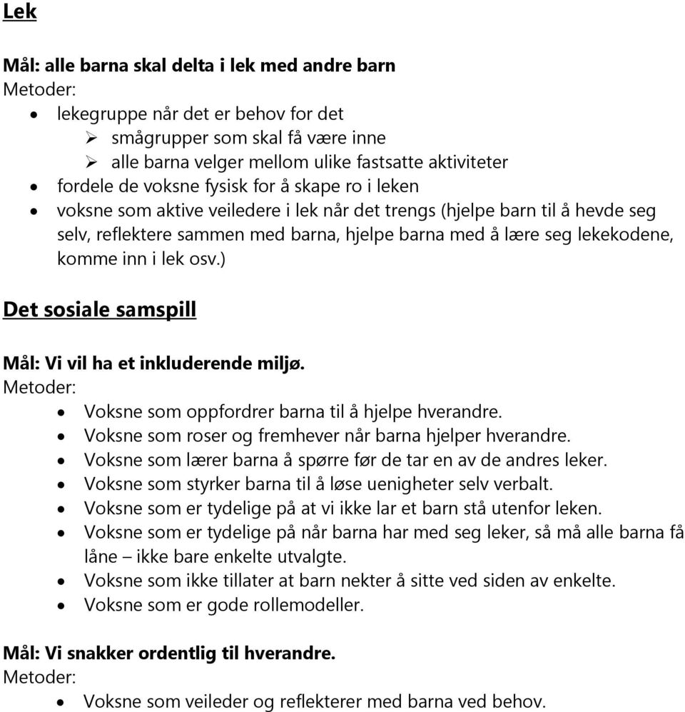 ) Det sosiale samspill Mål: Vi vil ha et inkluderende miljø. Voksne som oppfordrer barna til å hjelpe hverandre. Voksne som roser og fremhever når barna hjelper hverandre.