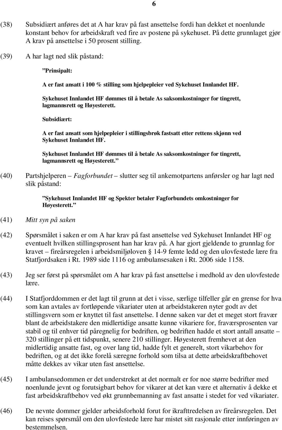 Sykehuset Innlandet HF dømmes til å betale As saksomkostninger for tingrett, lagmannsrett og Høyesterett.