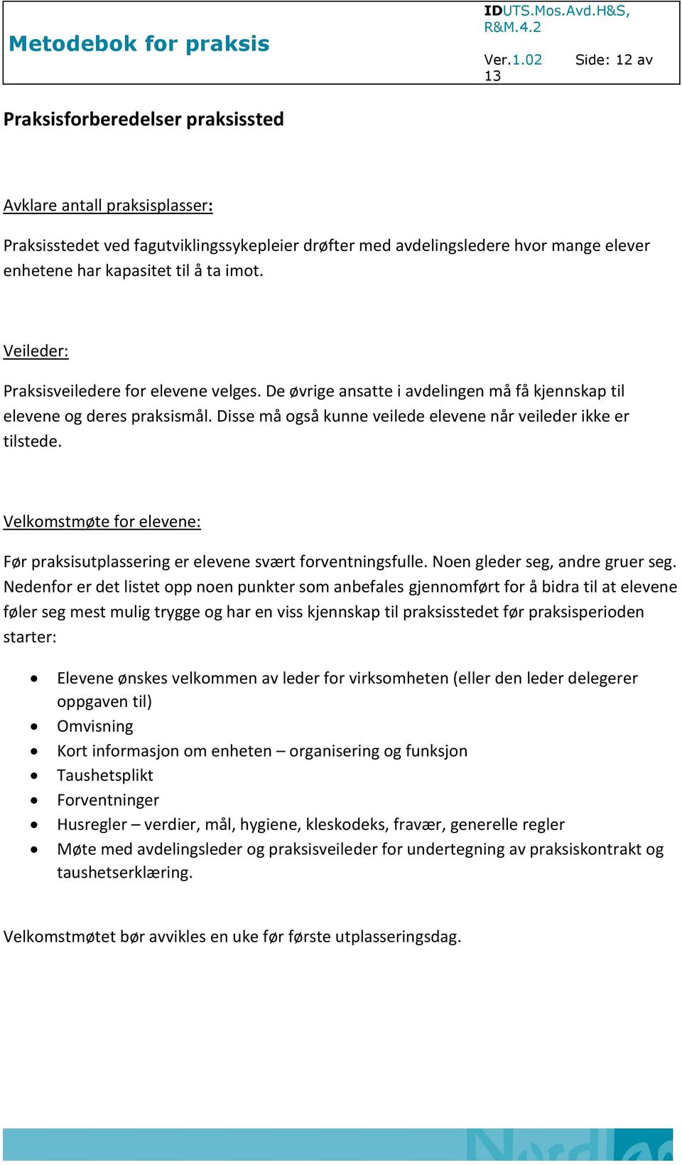 ta imot. Veileder: Praksisveiledere for elevene velges. De øvrige ansatte i avdelingen må få kjennskap til elevene og deres praksismål.