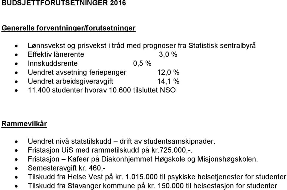 600 tilsluttet NSO Rammevilkår Uendret nivå statstilskudd drift av studentsamskipnader. Fristasjon UiS med rammetilskudd på kr.725.000,-.