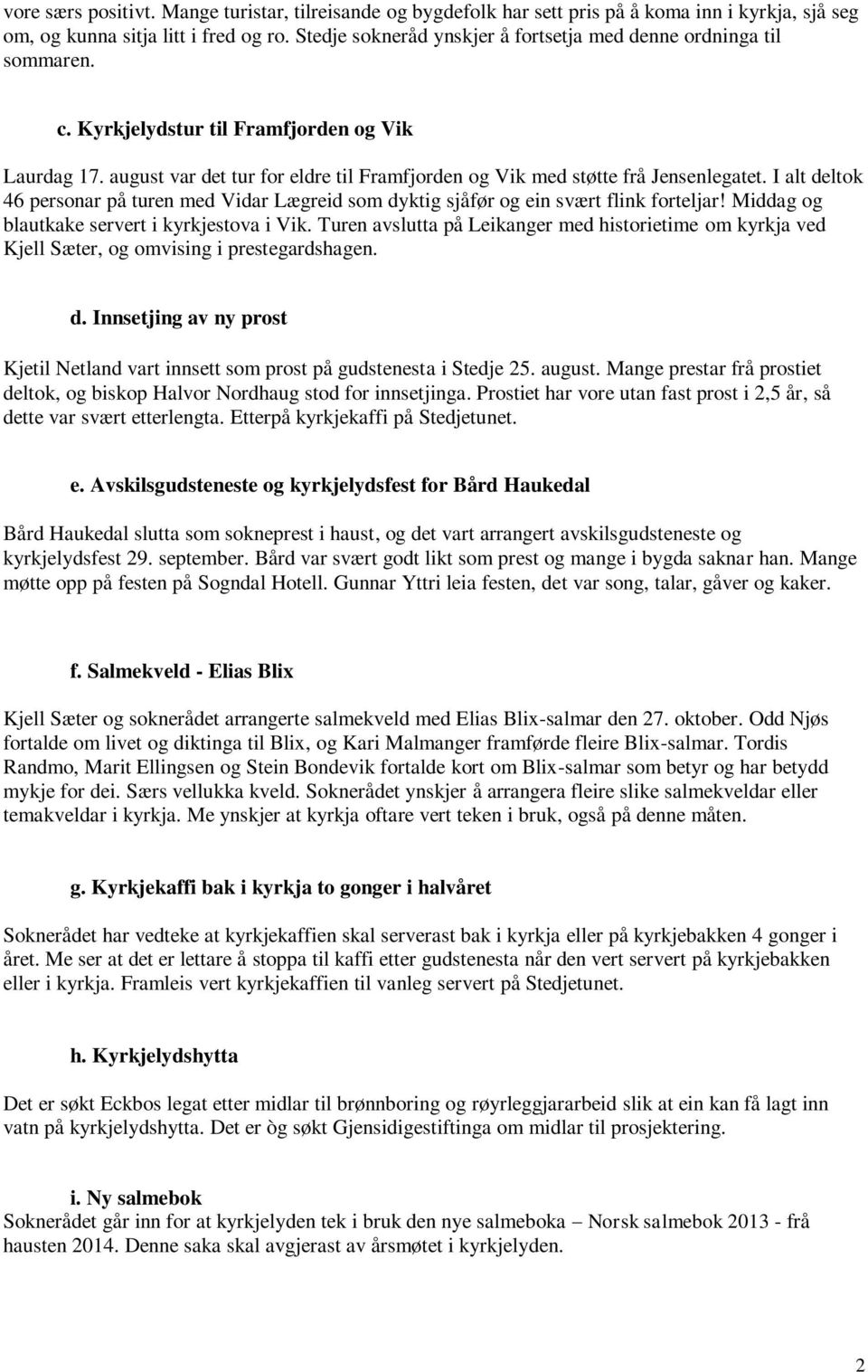 august var det tur for eldre til Framfjorden og Vik med støtte frå Jensenlegatet. I alt deltok 46 personar på turen med Vidar Lægreid som dyktig sjåfør og ein svært flink forteljar!