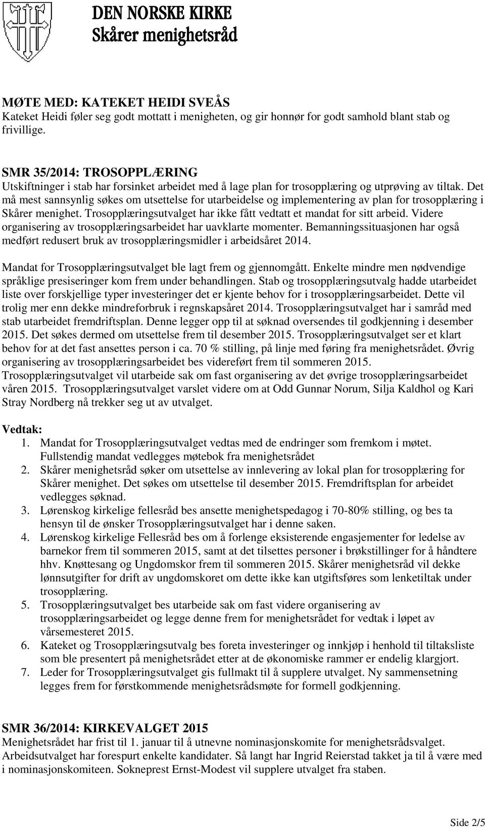 Det må mest sannsynlig søkes om utsettelse for utarbeidelse og implementering av plan for trosopplæring i Skårer menighet. Trosopplæringsutvalget har ikke fått vedtatt et mandat for sitt arbeid.