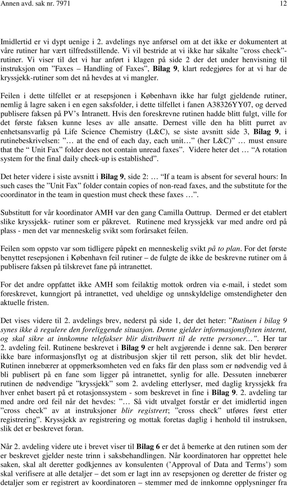 Vi viser til det vi har anført i klagen på side 2 der det under henvisning til instruksjon om Faxes Handling of Faxes, Bilag 9, klart redegjøres for at vi har de kryssjekk-rutiner som det nå hevdes