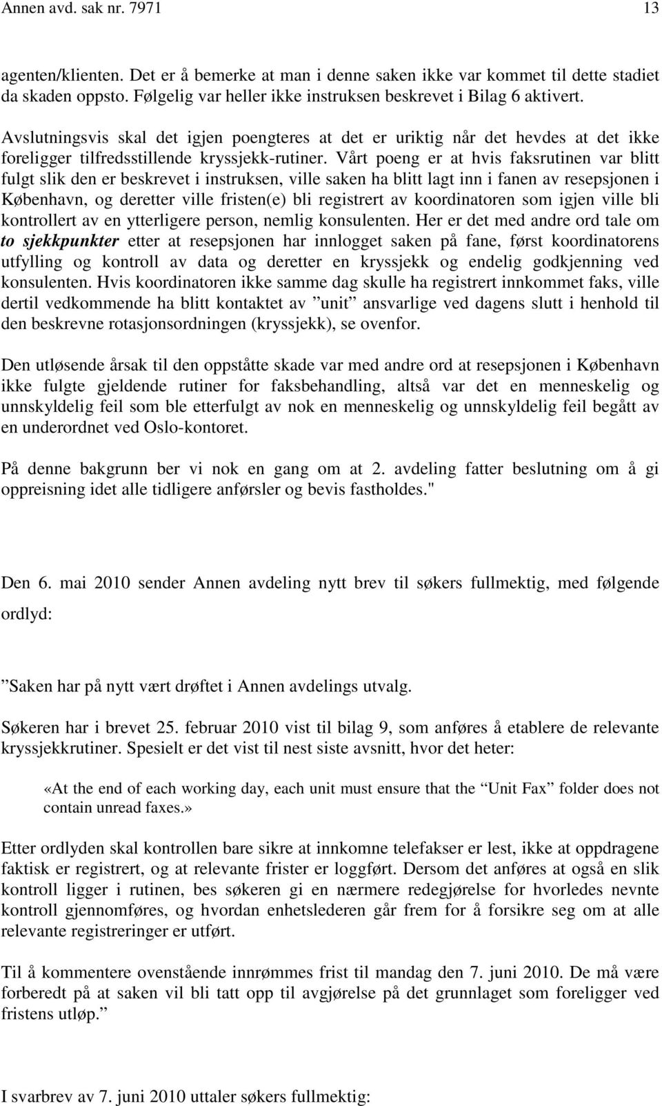 Vårt poeng er at hvis faksrutinen var blitt fulgt slik den er beskrevet i instruksen, ville saken ha blitt lagt inn i fanen av resepsjonen i København, og deretter ville fristen(e) bli registrert av