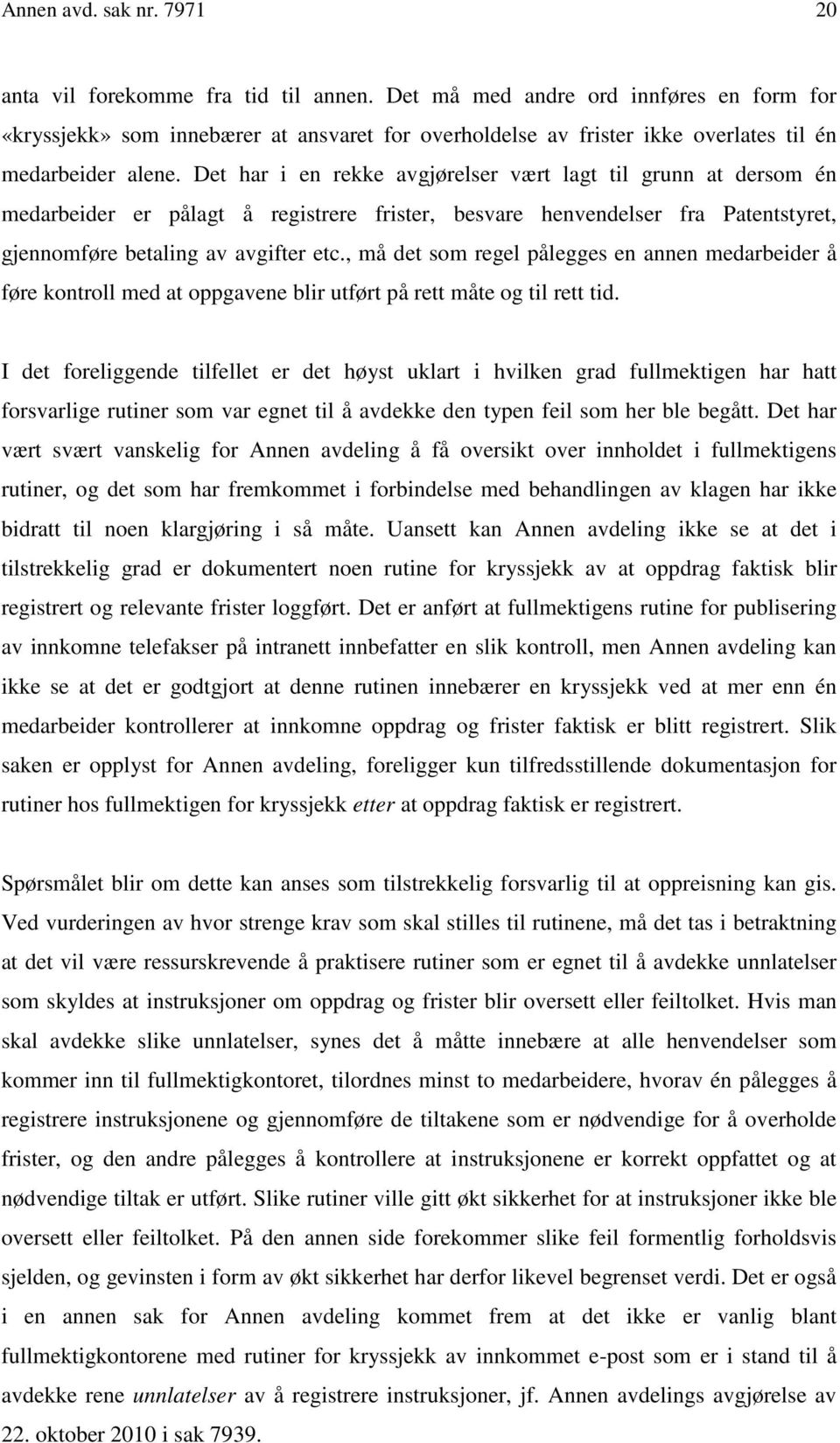 Det har i en rekke avgjørelser vært lagt til grunn at dersom én medarbeider er pålagt å registrere frister, besvare henvendelser fra Patentstyret, gjennomføre betaling av avgifter etc.