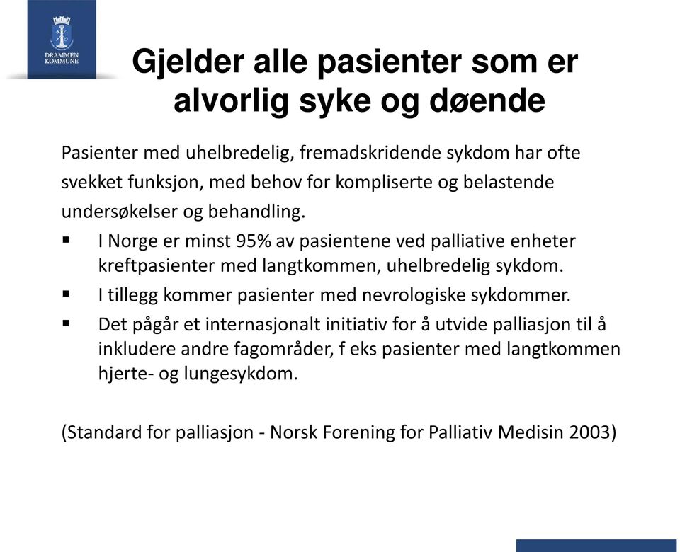 I Norge er minst 95% av pasientene ved palliative enheter kreftpasienter med langtkommen, uhelbredelig sykdom.