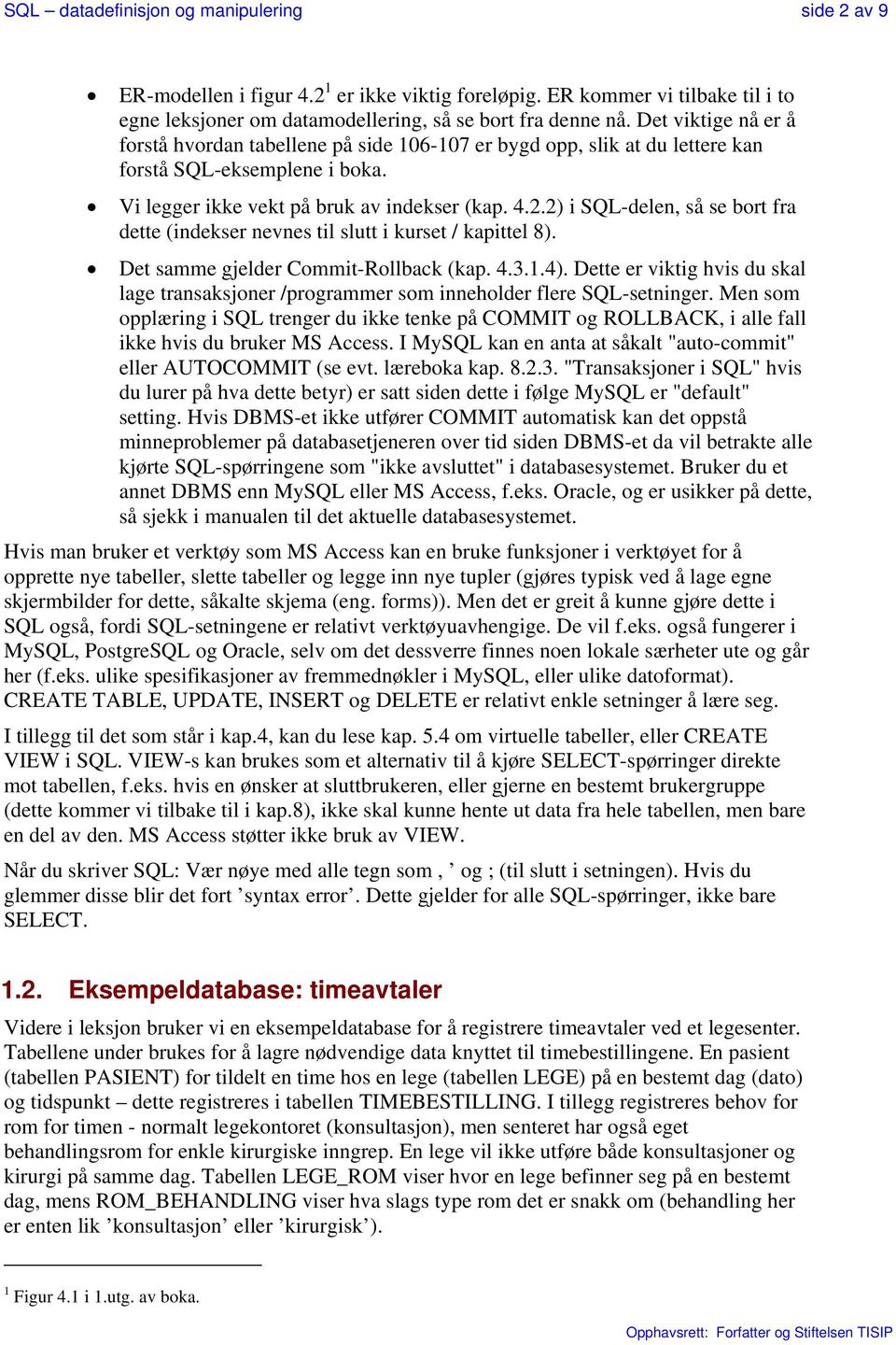 2) i SQL-delen, så se bort fra dette (indekser nevnes til slutt i kurset / kapittel 8). Det samme gjelder Commit-Rollback (kap. 4.3.1.4).