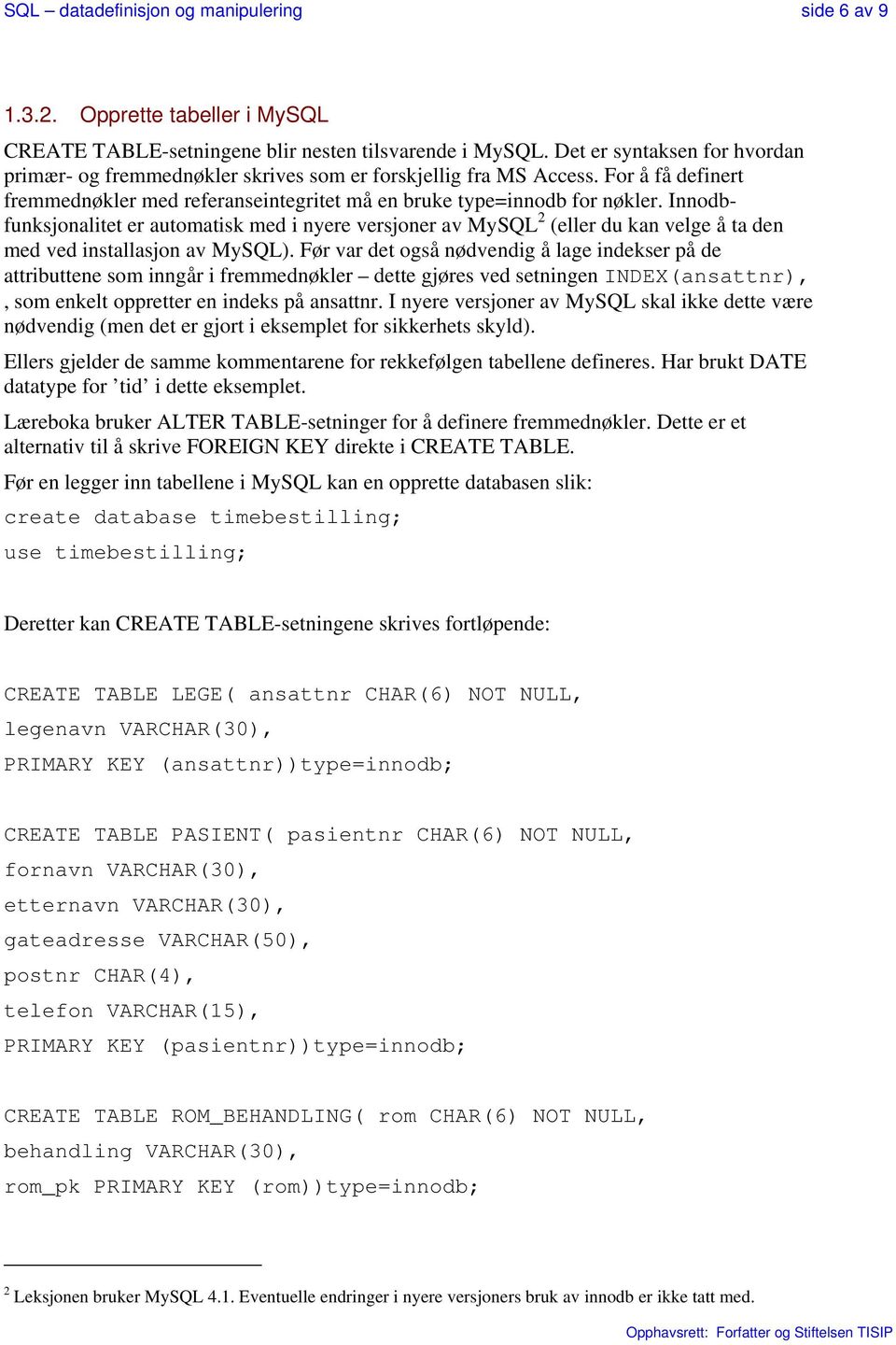 Innodbfunksjonalitet er automatisk med i nyere versjoner av MySQL 2 (eller du kan velge å ta den med ved installasjon av MySQL).