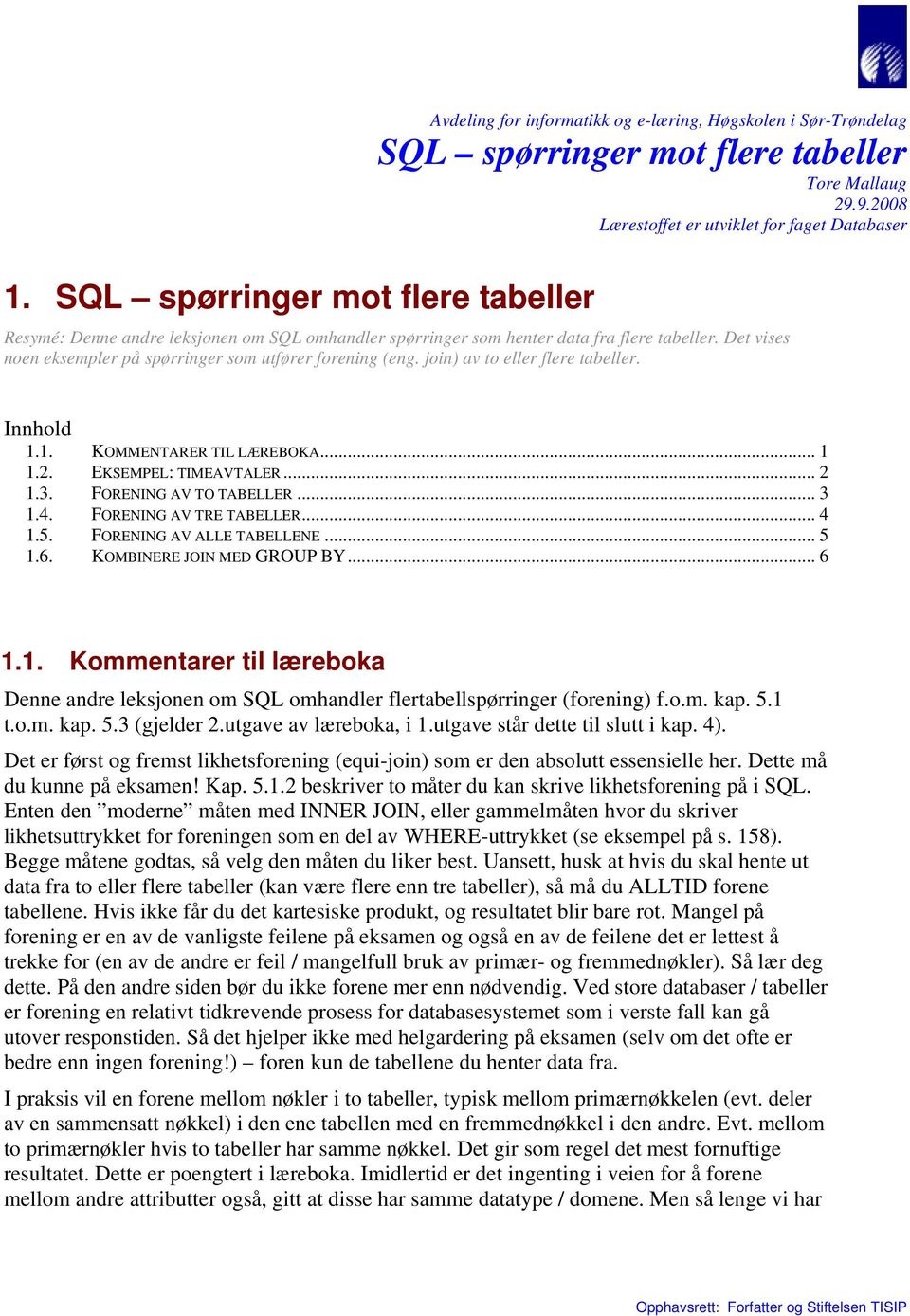 Det vises noen eksempler på spørringer som utfører forening (eng. join) av to eller flere tabeller. Innhold 1.1. KOMMENTARER TIL LÆREBOKA... 1 1.2. EKSEMPEL: TIMEAVTALER... 2 1.3.