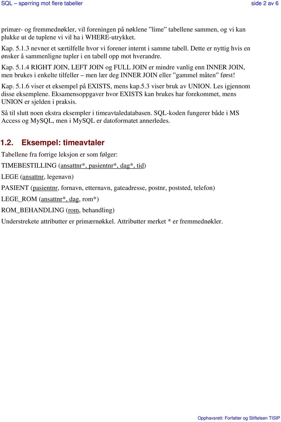 4 RIGHT JOIN, LEFT JOIN og FULL JOIN er mindre vanlig enn INNER JOIN, men brukes i enkelte tilfeller men lær deg INNER JOIN eller gammel måten først! Kap. 5.1.6 viser et eksempel på EXISTS, mens kap.