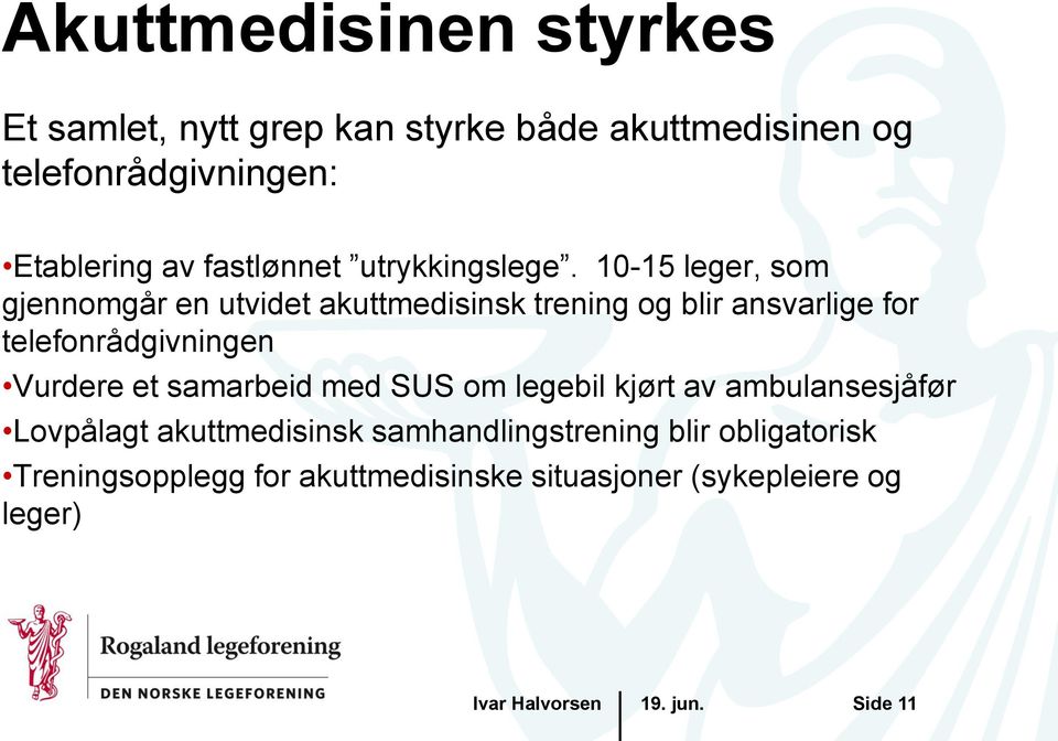 10-15 leger, som gjennomgår en utvidet akuttmedisinsk trening og blir ansvarlige for telefonrådgivningen Vurdere