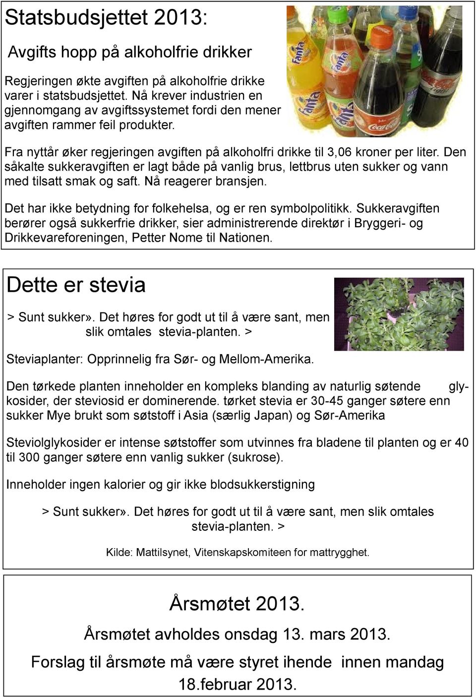 Den såkalte sukkeravgiften er lagt både på vanlig brus, lettbrus uten sukker og vann med tilsatt smak og saft. Nå reagerer bransjen. Det har ikke betydning for folkehelsa, og er ren symbolpolitikk.