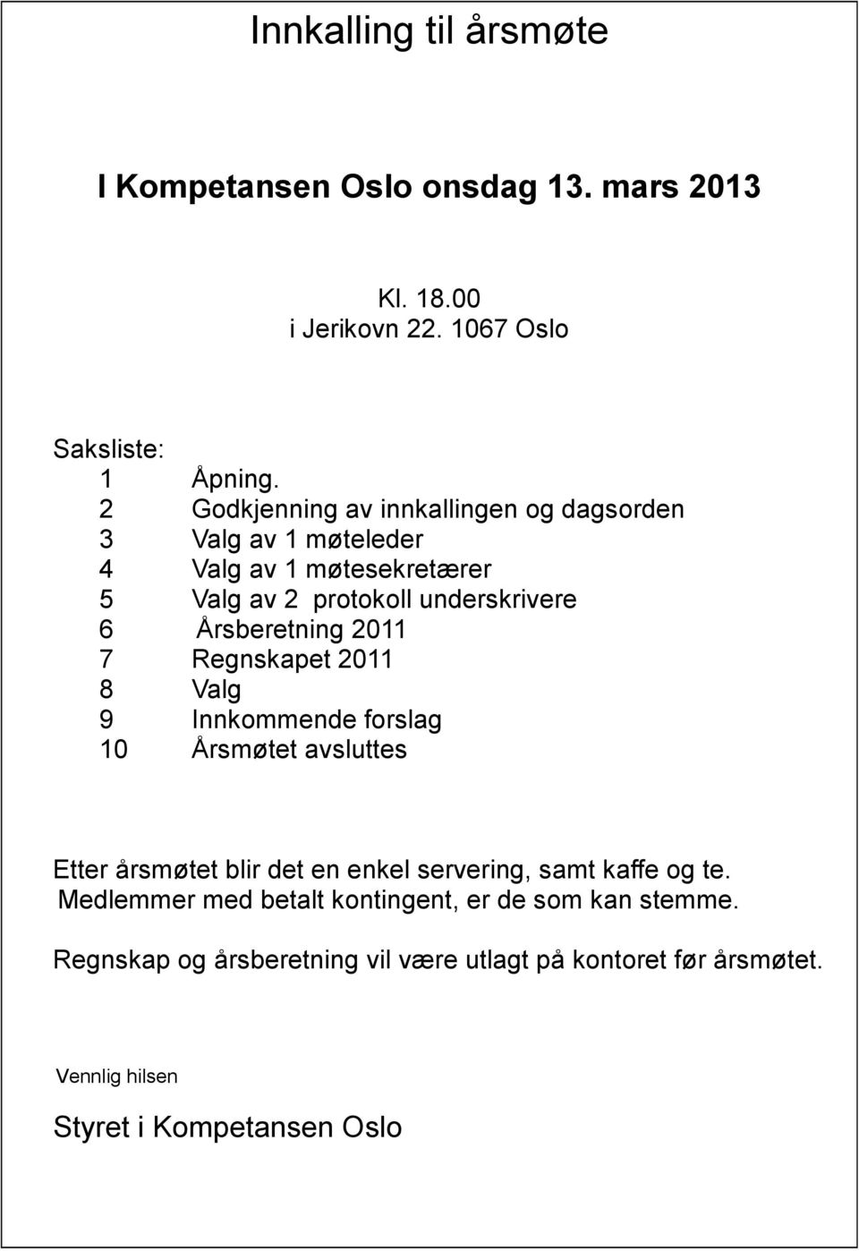 Årsberetning 2011 7 Regnskapet 2011 8 Valg 9 Innkommende forslag 10 Årsmøtet avsluttes Etter årsmøtet blir det en enkel servering, samt