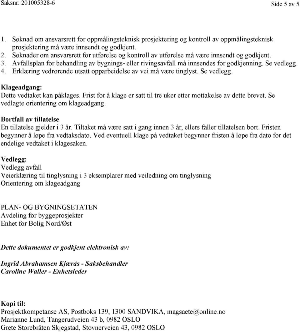 Frist for å klage er satt til tre uker etter mottakelse av dette brevet. Se vedlagte orientering om klageadgang. Bortfall av tillatelse En tillatelse gjelder i 3 år.