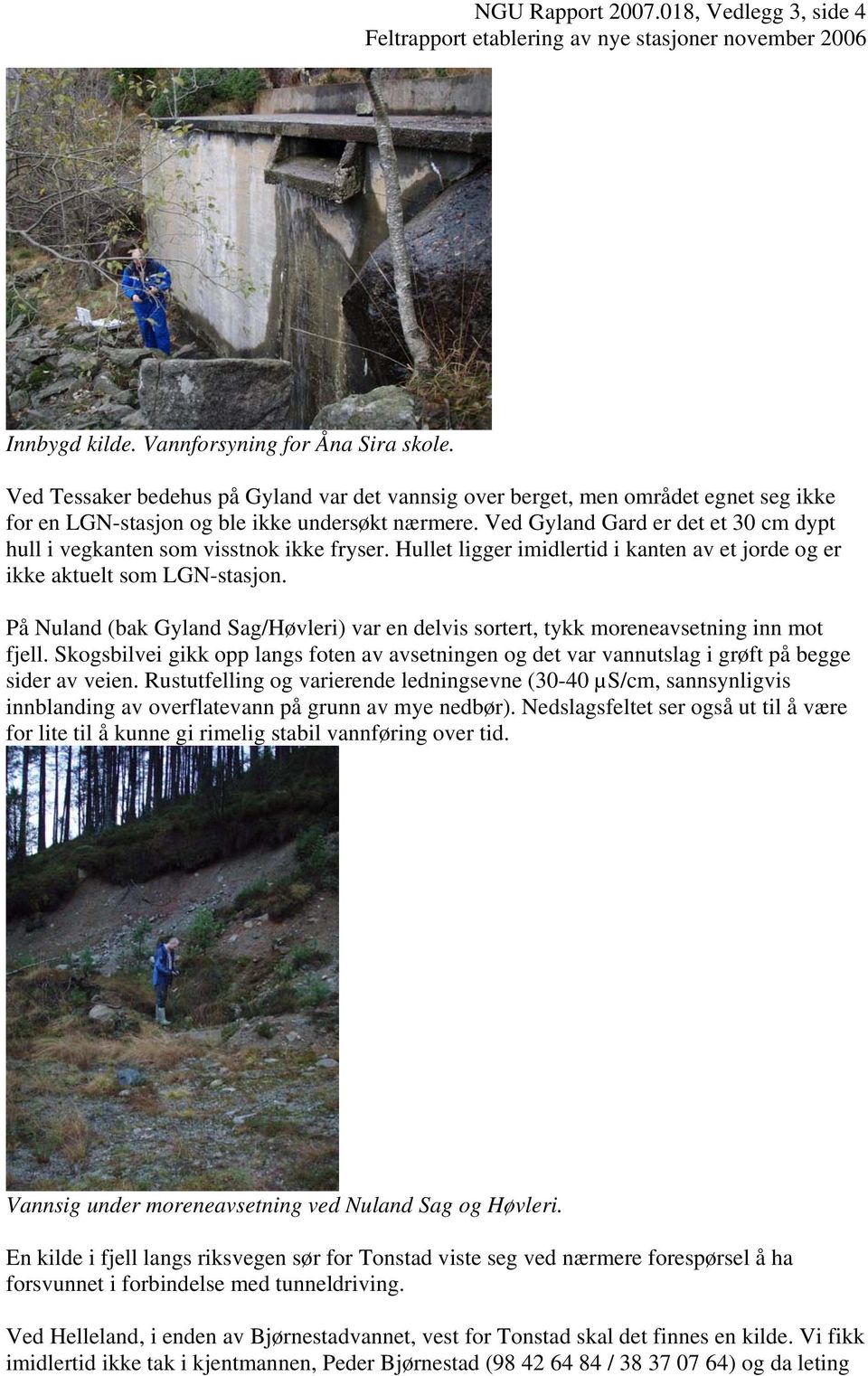 Ved Gyland Gard er det et 30 cm dypt hull i vegkanten som visstnok ikke fryser. Hullet ligger imidlertid i kanten av et jorde og er ikke aktuelt som LGN-stasjon.