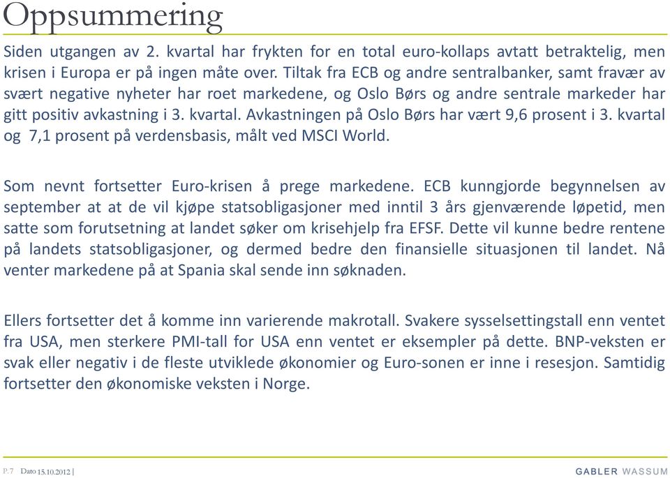 Avkastningen på Oslo Børs har vært 9,6 prosent i 3. kvartal og 7,1 prosent på verdensbasis, målt ved MSCI World. Som nevnt fortsetter Euro-krisen å prege markedene.