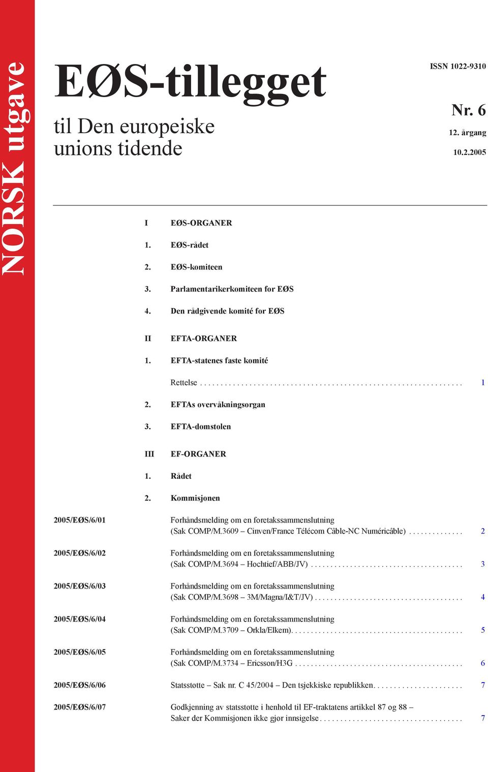 EFTA-domstolen III EF-ORGANER 1. Rådet 2. Kommisjonen 2005/EØS/6/01 2005/EØS/6/02 2005/EØS/6/03 2005/EØS/6/04 2005/EØS/6/05 (Sak COMP/M.3609 Cinven/France Télécom Câble-NC Numéricâble).............. 2 (Sak COMP/M.