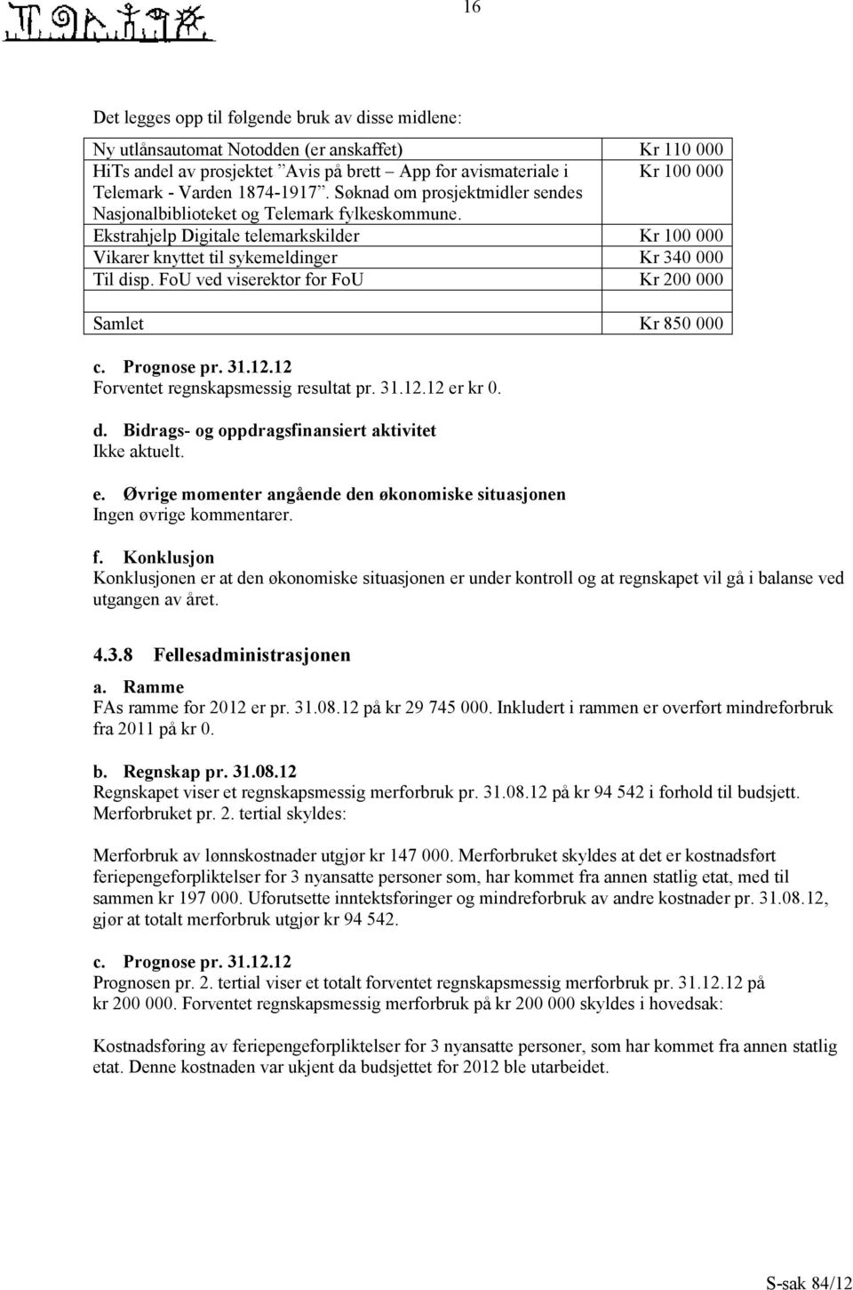 FoU ved viserektor for FoU Kr 200 000 Samlet Kr 850 000 c. Prognose pr. 31.12.12 Forventet regnskapsmessig resultat pr. 31.12.12 er