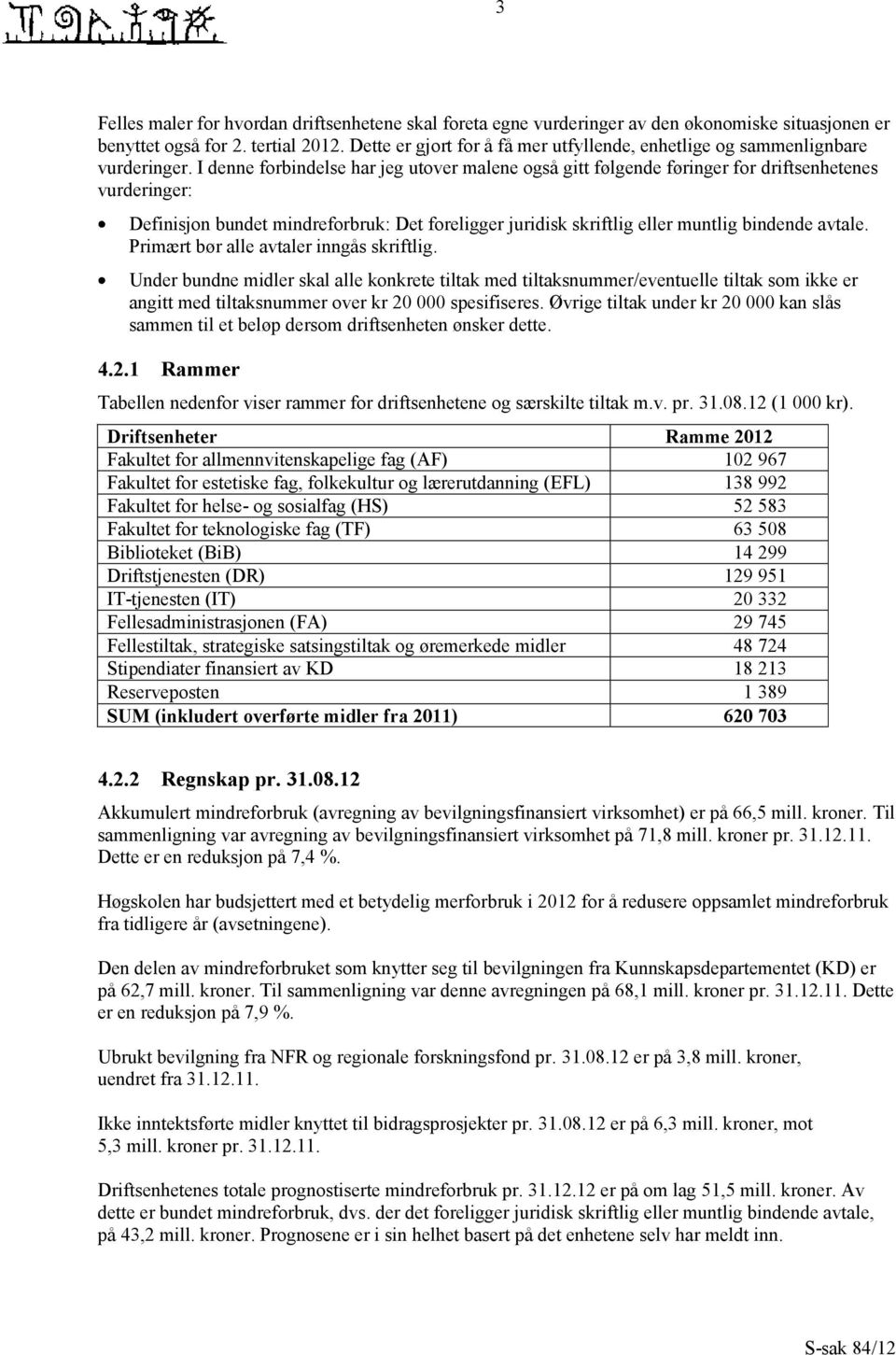 I denne forbindelse har jeg utover malene også gitt følgende føringer for driftsenhetenes vurderinger: Definisjon bundet mindreforbruk: Det foreligger juridisk skriftlig eller muntlig bindende avtale.